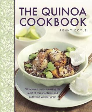 The Quinoa Cookbook: 50 Fabulous Recipes Making The Most Of This Adaptable And Nutritious Wonder Grain
