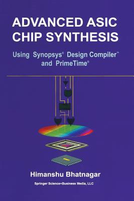 Advanced ASIC Chip Synthesis: Using Synopsys® Design Compiler™ and PrimeTime®