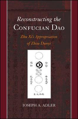 Reconstructing the Confucian Dao: Zhu Xi's Appropriation of Zhou Dunyi