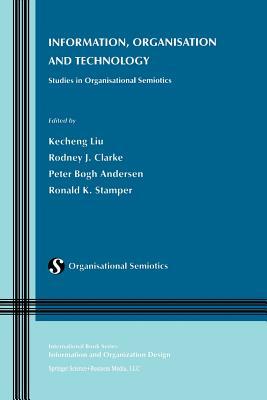 Information, Organisation and Technology: Studies in Organisational Semiotics (Information and Organization Design Series)
