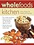 Wholefoods Kitchen: With Recipes For Health And Healing: The Complete Identification Guide To The Essential Healing Foods, Plus Over 100 Delicious Vegetarian Recipes