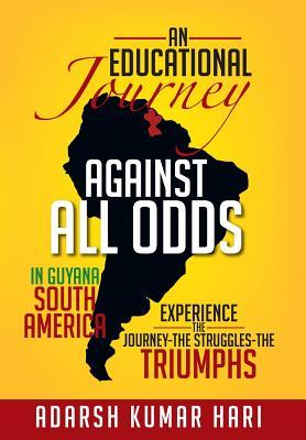 An Educational Journey Against All Odds in Guyana South America: In Guyana South America Experience the Journey-The Struggles-The Triumphs