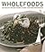 Wholefoods: 100 Healthy Recipes Shown in More than 300 Photographs