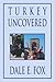 Turkey Uncovered by Dale E. Fox