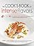 The Cook's Book of Intense Flavors: 101 Surprising Flavor Combinations and Extraordinary Recipes That Excite Your Palate and Pleasure Yo