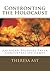 Confronting the Holocaust by Dr. Theresa L. Ast Confronting the Holocaust by Dr. Theresa L. Ast