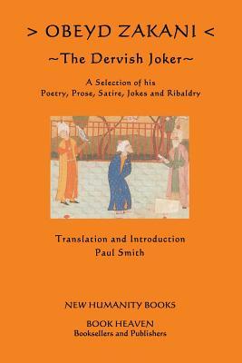 Obeyd Zakani: The Dervish Joker: A Selection of his Poetry, Prose, Satire, Jokes and Ribaldry.
