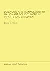 Diagnosis and Management of Malignant Solid Tumors in Infants and Children (Developments in Oncology) Diagnosis and Management of Malignant Solid Tumors in Infants and Children (Developments in Oncology)
