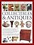 The Illustrated Encyclopedia Of Collectibles & Antiques: An Expert Practical Guide And Visual Reference To The World Of Collecting Antiques At Accessible Prices
