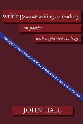 Essays on Performance Writing, Poetics and Poetry, Vol. 2: Writings Towards Writing and Reading (Essays on Peformance Writing, Poetics a)