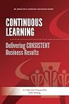 Continuous Learning: Delivering CONSISTENT Business Results (Executive Learning Exchange) Continuous Learning: Delivering CONSISTENT Business Results (Executive Learning Exchange)