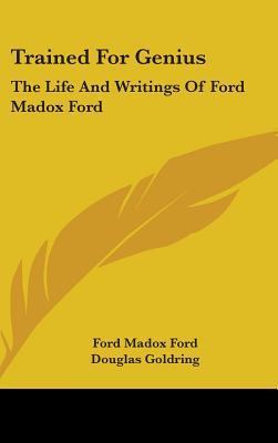 Trained for Genius: The Life and Writings of Ford Madox Ford (Hardcover)
