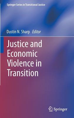 Justice and Economic Violence in Transition (Springer Series in Transitional Justice, 5)