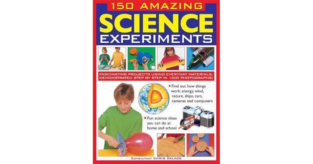 150 Amazing Science Experiments: Fascinating Projects Using Everyday