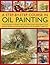 A Step-By-Step Course In Oil Painting: A Practical Guide To Techniques, With Easy-To-Follow Projects Using Impasto, Toned Grounds, Blending And Under Painting, Shown In 185 Photographs