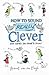 How to Sound Really Clever:...