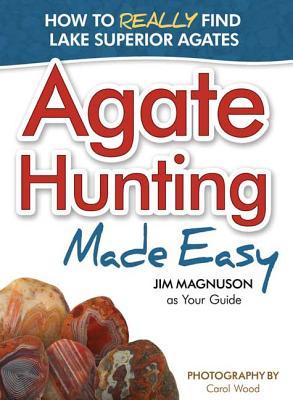 Agate Hunting Made Easy: How to Really Find Lake Superior Agates (Paperback)
