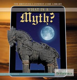 What Is a Myth? (The Britannica Common Core Library, 3)