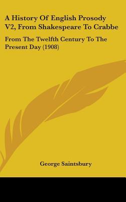 A History Of English Prosody V2, From Shakespeare To Crabbe: From The Twelfth Century To The Present Day (1908)