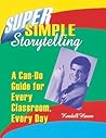 Super Simple Storytelling: A Can-Do Guide for Every Classroom, Every Day Super Simple Storytelling: A Can-Do Guide for Every Classroom, Every Day
