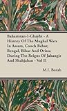 Baharistan-I-Ghaybi - A History of the Mughal Wars in Assam, Cooch Behar, Bengal, Bihar and Orissa During the Reigns of Jahangir and Shahjahan - Vol I