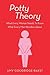 Potty Theory: What Every Woman Needs to Know What Every Man Wonders About