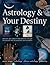 Astrology & Your Destiny: Discover Your Place in the Universe Through the Ancient Arts of Prediction and Divination