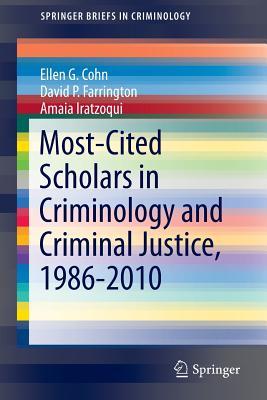 Most-Cited Scholars in Criminology and Criminal Justice, 1986-2010 (SpringerBriefs in Criminology)