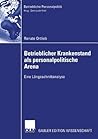 Betrieblicher Krankenstand als personalpolitische Arena: Eine Längsschnittanalyse (Betriebliche Personalpolitik) (German Edition)