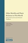 Other Worlds and Their Relation to This World: Early Jewish and Ancient Christian Traditions (Supplements to the Journal for the Study of Judaism, 143)
