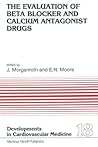 The Evaluation of Beat Blocker and Calcium Antagonist Drugs (Developments in Cardiovascular Medicine)