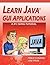 Learn Java GUI Applications: A JFC Swing Tutorial