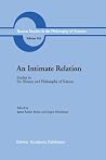 An Intimate Relation: Studies in the History and Philosophy of Science Presented to Robert E. Butts on his 60th Birthday (Boston Studies in the Philosophy and History of Science, 116) An Intimate Relation: Studies in the History and Philosophy of Science Presented to Robert E. Butts on his 60th Birthday (Boston Studies in the Philosophy and History of Science, 116)