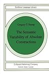 The Semantic Variability of Absolute Constructions (Studies in Linguistics and Philosophy, 25) The Semantic Variability of Absolute Constructions (Studies in Linguistics and Philosophy, 25)