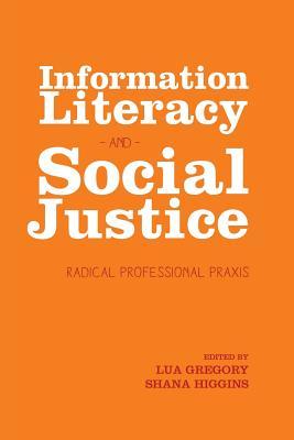 Information Literacy and Social Justice: Radical Profesional Praxis (Paperback)