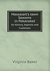 Massasoit's Town Sowams in Pokanoket Its History, Legends and Traditions