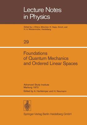 Foundations of Quantum Mechanics and Ordered Linear Spaces: Advanced Study Institute held in Marburg 1973 (Lecture Notes in Physics, 29)