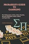Probability Guide to Gambling: The Mathematics of Dice, Slots, Roulette, Baccarat, Blackjack, Poker, Lottery and Sport Bets