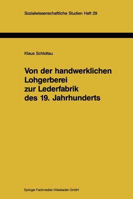 Von der handwerklichen Lohgerberei zur Lederfabrik des 19. Jahrhunderts: Zur Bedeutung nachwachsender Rohstoffe für die Geschichte der Industrialisierung (German Edition)
