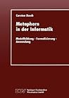 Metaphern in der Informatik: Modellbildung ― Formalisierung ― Anwendung (German Edition) Metaphern in der Informatik: Modellbildung ― Formalisierung ― Anwendung (German Edition)