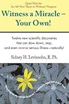 Witness a Miracle - Your Own: The Fastest Way to Turn Your Life and Health Around