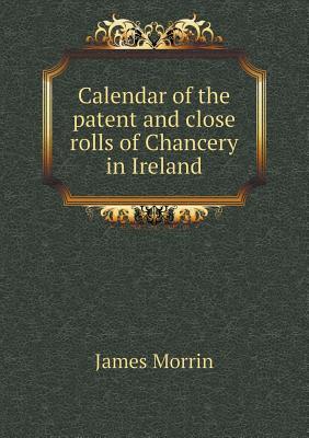 Calendar of the Patent and Close Rolls of Chancery in Ireland
