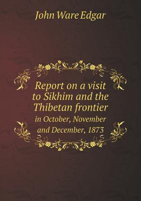 Report on a Visit to Sikhim and the Thibetan Frontier in October, November and December, 1873