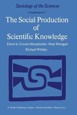 The Social Production of Scientific Knowledge: Yearbook 1977 (Sociology of the Sciences Yearbook, 1)