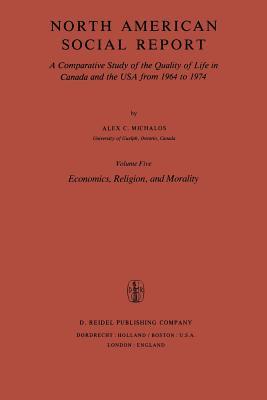 North American Social Report: A Comparative Study of the Quality of Life in Canada and the USA from 1964 to 1974.Vol. 5: Economics, Religion and Morality (Social Indicators Research Programmes, 5)