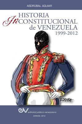 Historia Inconstitucional de Venezuela 1999-2012 (Spanish Edition)
