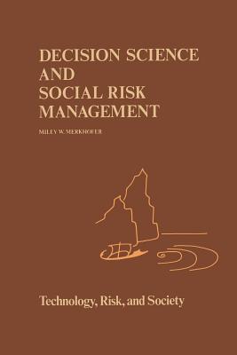 Decision Science and Social Risk Management: A Comparative Evaluation of Cost-Benefit Analysis, Decision Analysis, and Other Formal Decision-Aiding Approaches (Risk, Governance and Society)