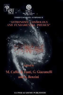 Astronomy, Cosmology and Fundamental Physics: Proceedings of the Third ESO-CERN Symposium, Held in Bologna, Palazzo Re Enzo, May 16–20, 1988 (Astrophysics and Space Science Library, 155)