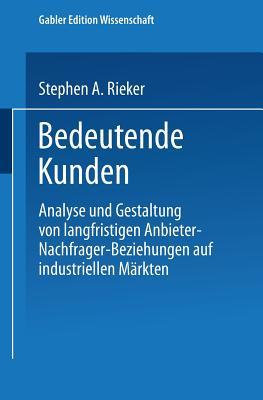 Bedeutende Kunden: Analyse und Gestaltung von langfristigen Anbieter-Nachfrager-Beziehungen auf industriellen Märkten (German Edition)