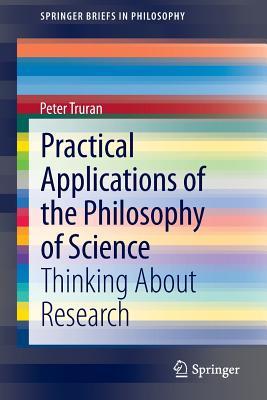 Practical Applications of the Philosophy of Science: Thinking about Research (SpringerBriefs in Philosophy)
